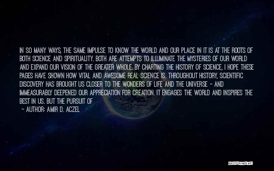 Amir D. Aczel Quotes: In So Many Ways, The Same Impulse To Know The World And Our Place In It Is At The Roots