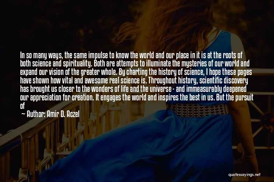 Amir D. Aczel Quotes: In So Many Ways, The Same Impulse To Know The World And Our Place In It Is At The Roots