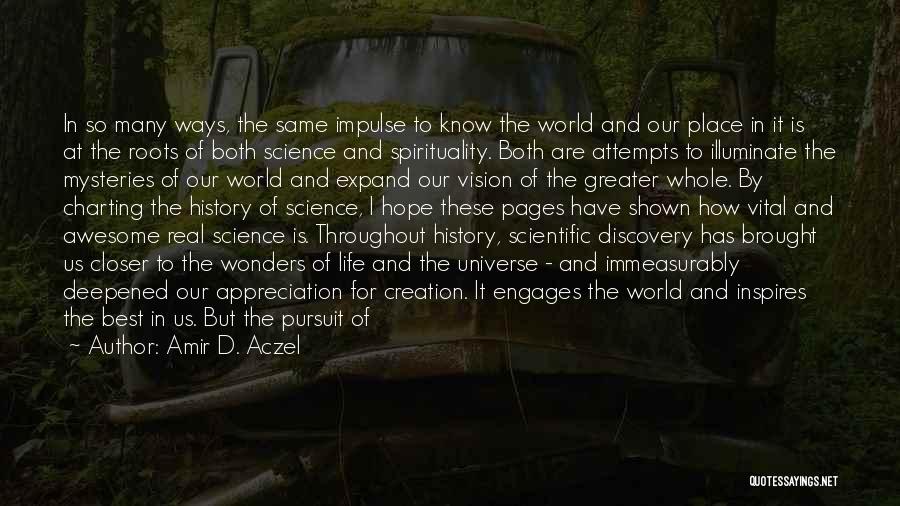 Amir D. Aczel Quotes: In So Many Ways, The Same Impulse To Know The World And Our Place In It Is At The Roots