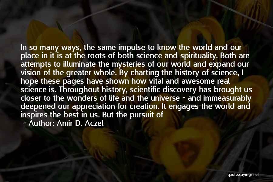 Amir D. Aczel Quotes: In So Many Ways, The Same Impulse To Know The World And Our Place In It Is At The Roots