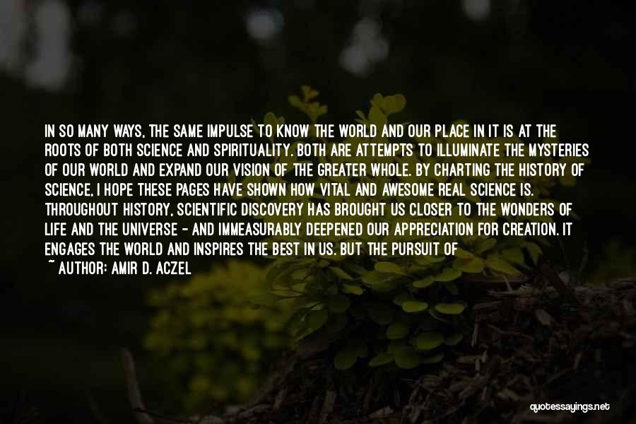 Amir D. Aczel Quotes: In So Many Ways, The Same Impulse To Know The World And Our Place In It Is At The Roots