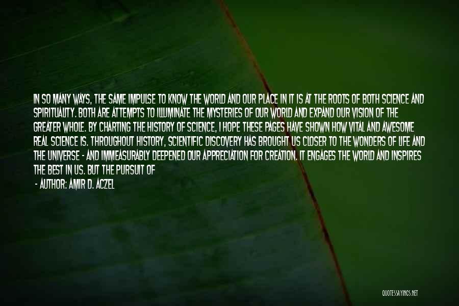 Amir D. Aczel Quotes: In So Many Ways, The Same Impulse To Know The World And Our Place In It Is At The Roots