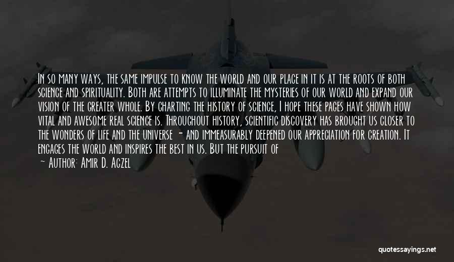 Amir D. Aczel Quotes: In So Many Ways, The Same Impulse To Know The World And Our Place In It Is At The Roots