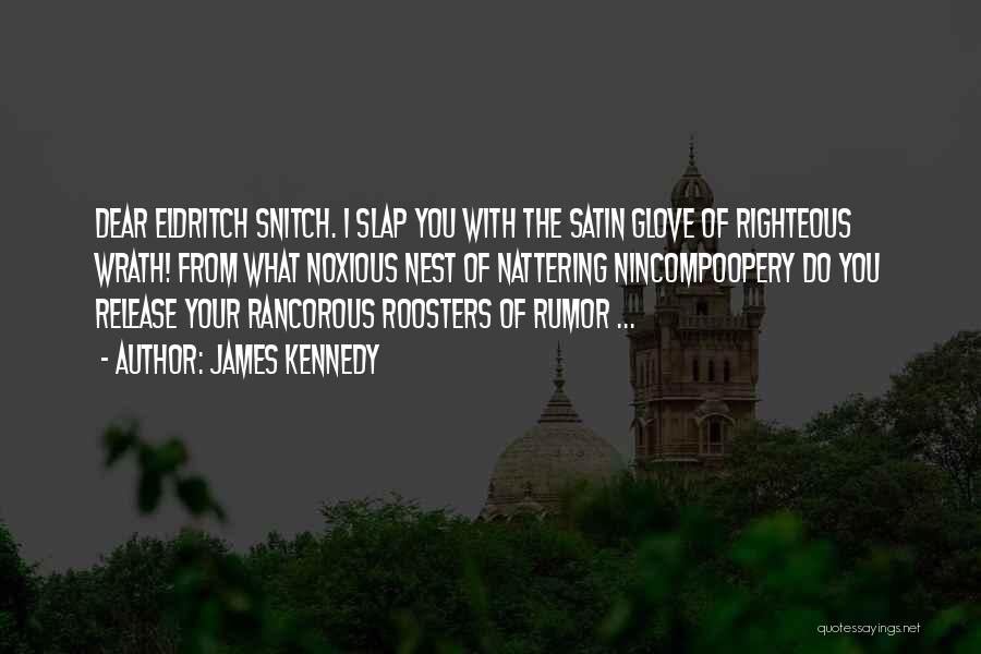 James Kennedy Quotes: Dear Eldritch Snitch. I Slap You With The Satin Glove Of Righteous Wrath! From What Noxious Nest Of Nattering Nincompoopery