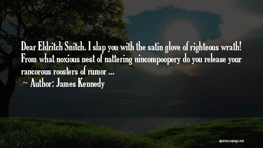 James Kennedy Quotes: Dear Eldritch Snitch. I Slap You With The Satin Glove Of Righteous Wrath! From What Noxious Nest Of Nattering Nincompoopery