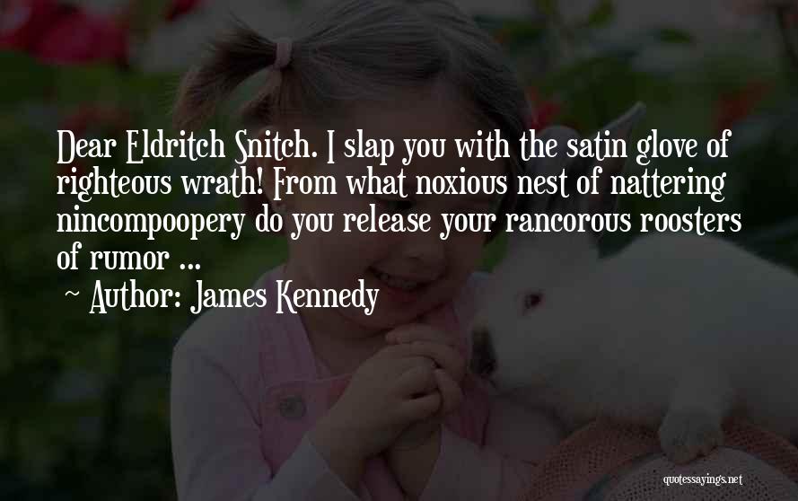 James Kennedy Quotes: Dear Eldritch Snitch. I Slap You With The Satin Glove Of Righteous Wrath! From What Noxious Nest Of Nattering Nincompoopery