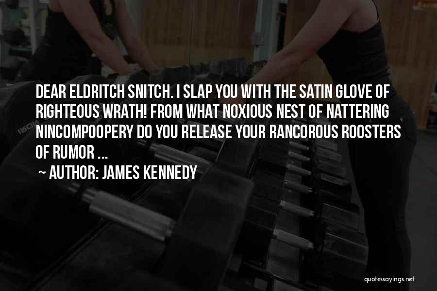 James Kennedy Quotes: Dear Eldritch Snitch. I Slap You With The Satin Glove Of Righteous Wrath! From What Noxious Nest Of Nattering Nincompoopery