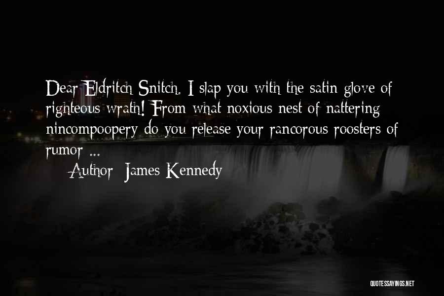 James Kennedy Quotes: Dear Eldritch Snitch. I Slap You With The Satin Glove Of Righteous Wrath! From What Noxious Nest Of Nattering Nincompoopery