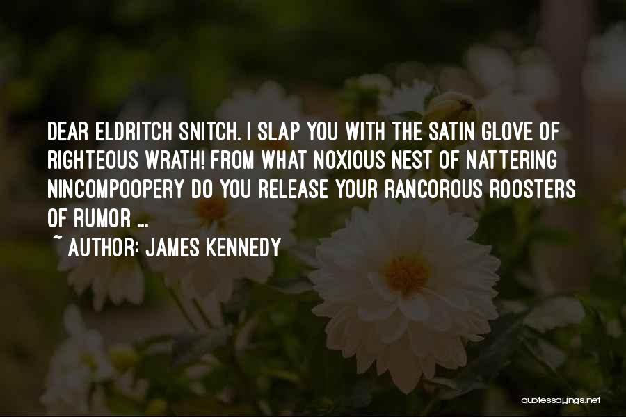 James Kennedy Quotes: Dear Eldritch Snitch. I Slap You With The Satin Glove Of Righteous Wrath! From What Noxious Nest Of Nattering Nincompoopery