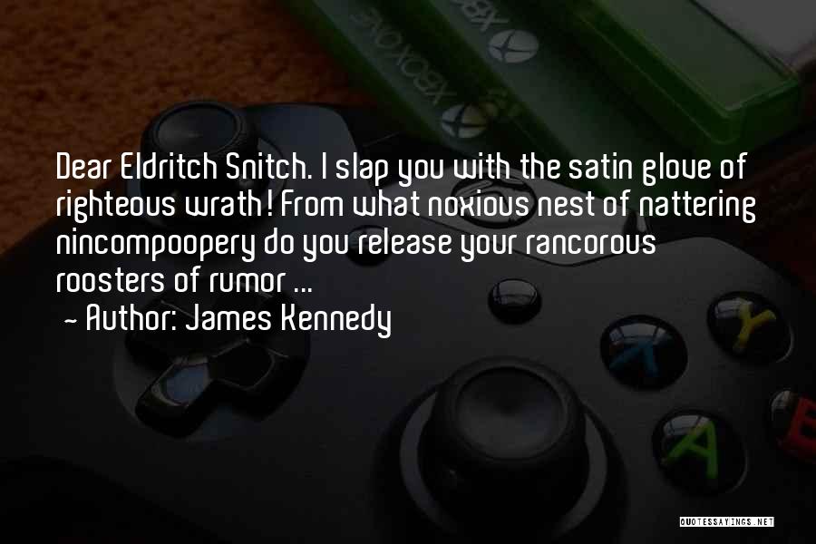 James Kennedy Quotes: Dear Eldritch Snitch. I Slap You With The Satin Glove Of Righteous Wrath! From What Noxious Nest Of Nattering Nincompoopery