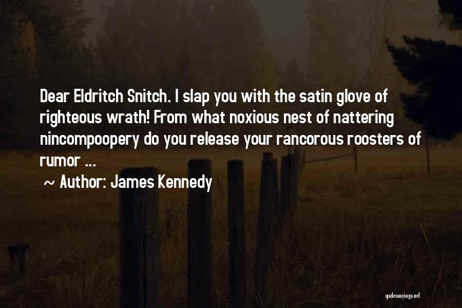 James Kennedy Quotes: Dear Eldritch Snitch. I Slap You With The Satin Glove Of Righteous Wrath! From What Noxious Nest Of Nattering Nincompoopery