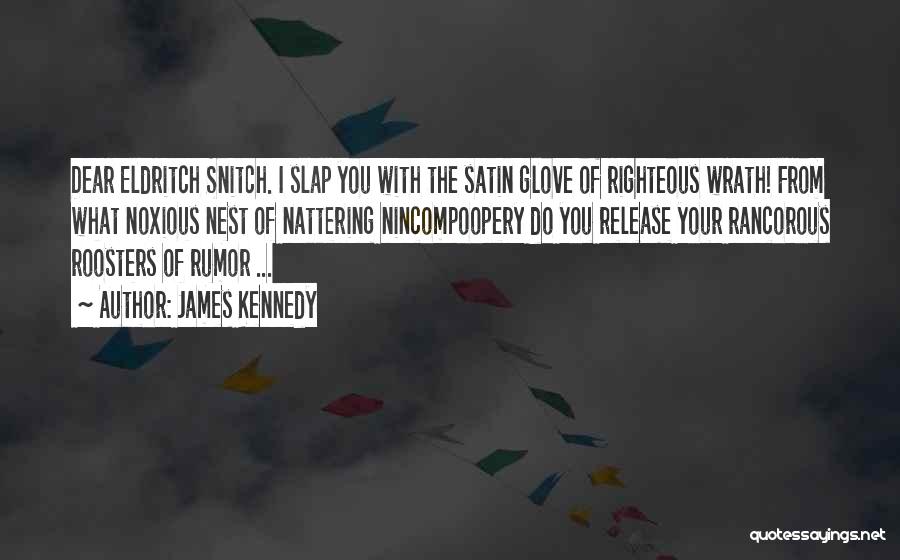James Kennedy Quotes: Dear Eldritch Snitch. I Slap You With The Satin Glove Of Righteous Wrath! From What Noxious Nest Of Nattering Nincompoopery