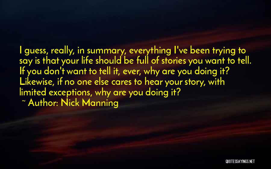 Nick Manning Quotes: I Guess, Really, In Summary, Everything I've Been Trying To Say Is That Your Life Should Be Full Of Stories