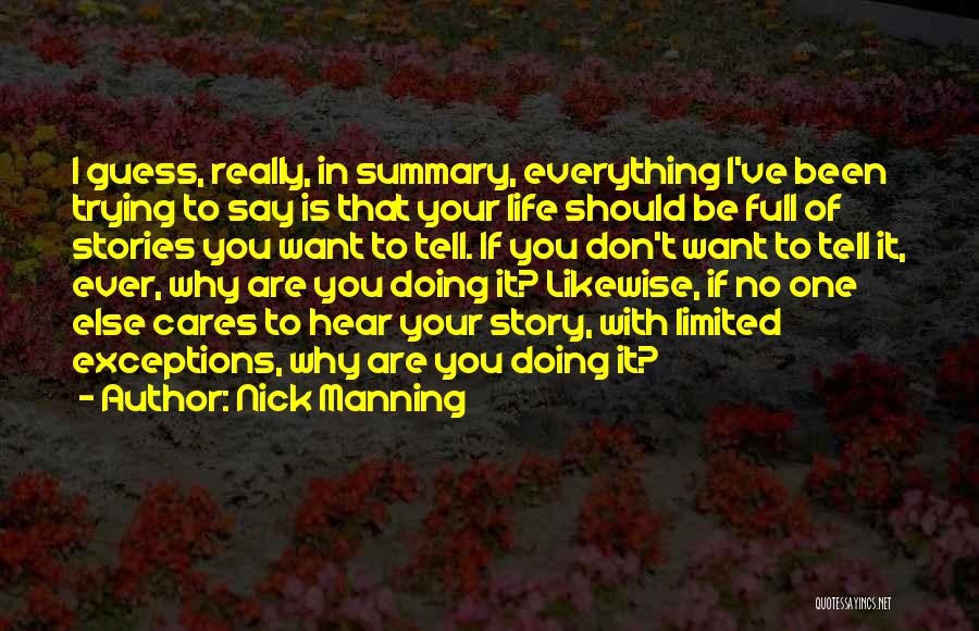 Nick Manning Quotes: I Guess, Really, In Summary, Everything I've Been Trying To Say Is That Your Life Should Be Full Of Stories