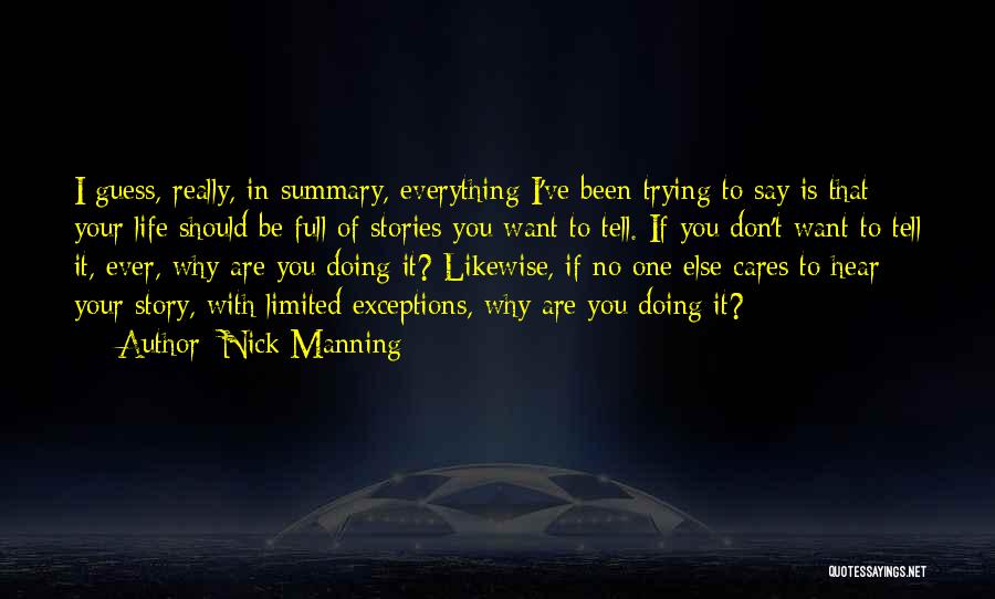 Nick Manning Quotes: I Guess, Really, In Summary, Everything I've Been Trying To Say Is That Your Life Should Be Full Of Stories