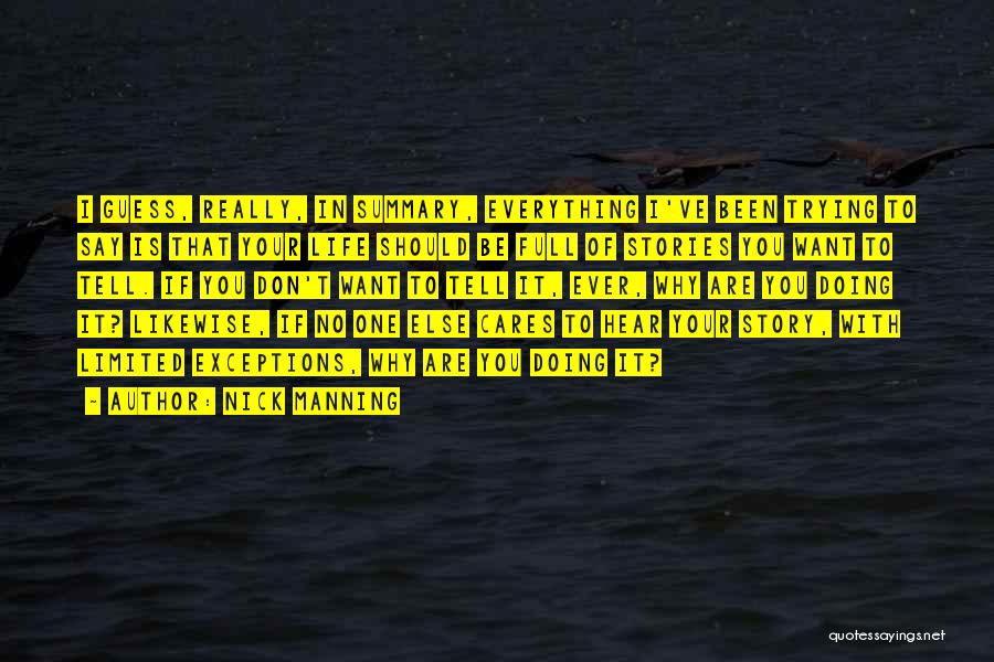 Nick Manning Quotes: I Guess, Really, In Summary, Everything I've Been Trying To Say Is That Your Life Should Be Full Of Stories