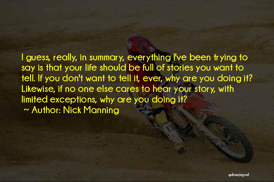 Nick Manning Quotes: I Guess, Really, In Summary, Everything I've Been Trying To Say Is That Your Life Should Be Full Of Stories