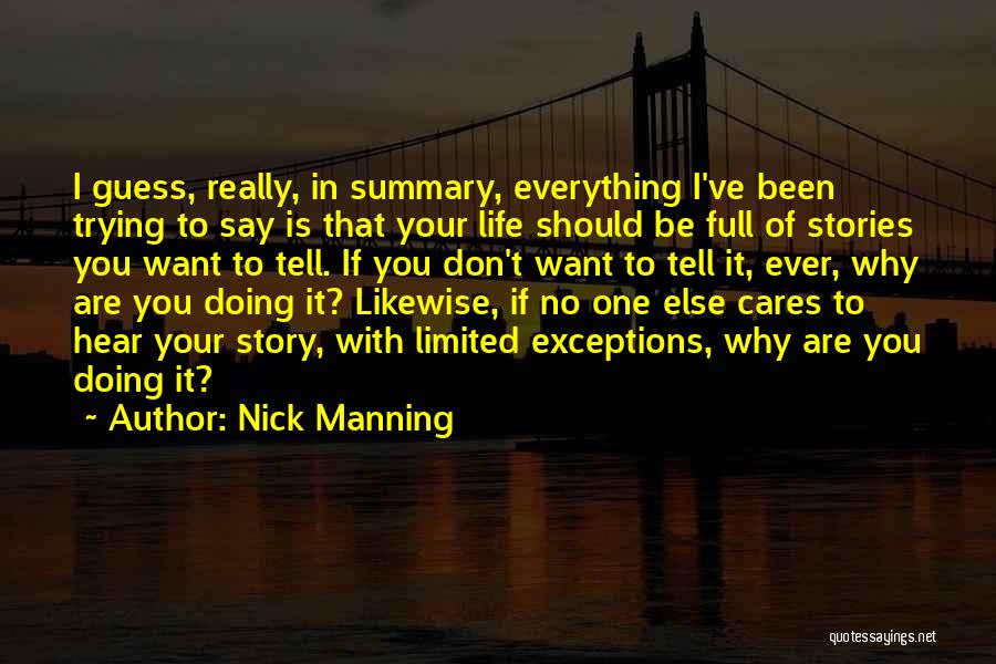 Nick Manning Quotes: I Guess, Really, In Summary, Everything I've Been Trying To Say Is That Your Life Should Be Full Of Stories