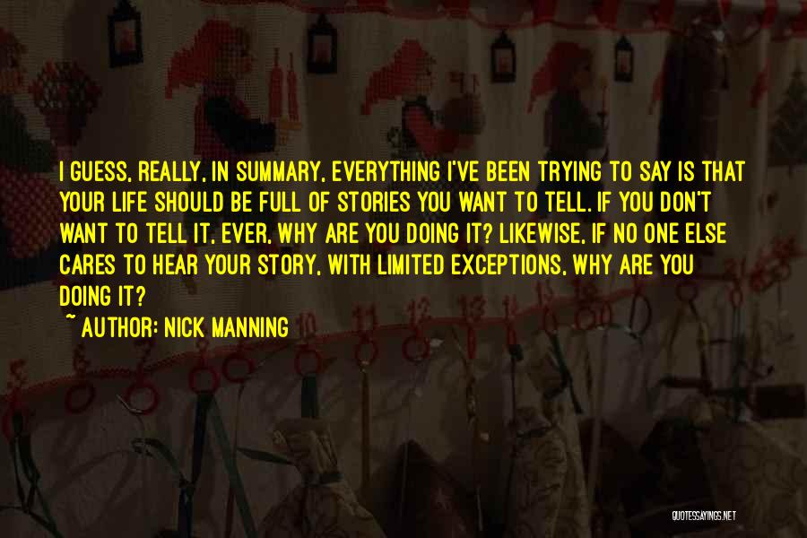 Nick Manning Quotes: I Guess, Really, In Summary, Everything I've Been Trying To Say Is That Your Life Should Be Full Of Stories