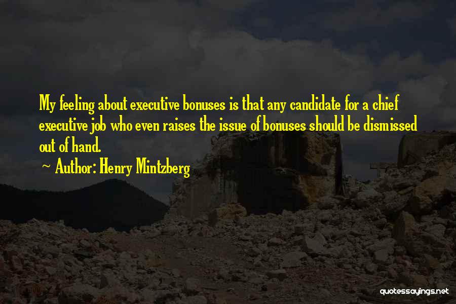 Henry Mintzberg Quotes: My Feeling About Executive Bonuses Is That Any Candidate For A Chief Executive Job Who Even Raises The Issue Of