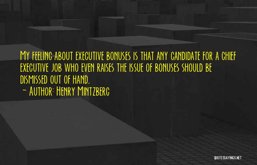 Henry Mintzberg Quotes: My Feeling About Executive Bonuses Is That Any Candidate For A Chief Executive Job Who Even Raises The Issue Of