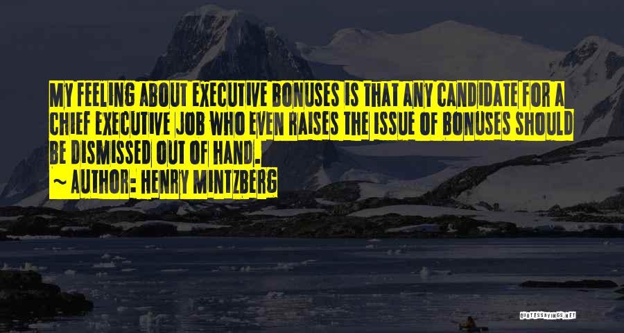 Henry Mintzberg Quotes: My Feeling About Executive Bonuses Is That Any Candidate For A Chief Executive Job Who Even Raises The Issue Of