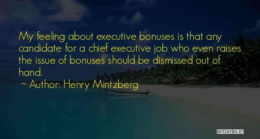 Henry Mintzberg Quotes: My Feeling About Executive Bonuses Is That Any Candidate For A Chief Executive Job Who Even Raises The Issue Of