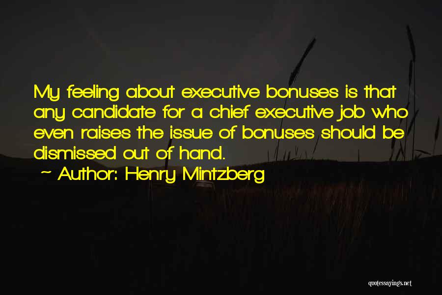 Henry Mintzberg Quotes: My Feeling About Executive Bonuses Is That Any Candidate For A Chief Executive Job Who Even Raises The Issue Of