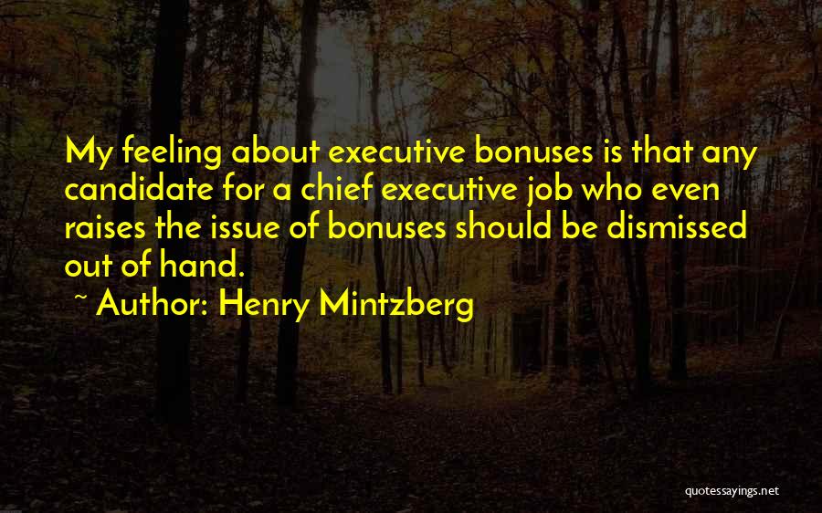 Henry Mintzberg Quotes: My Feeling About Executive Bonuses Is That Any Candidate For A Chief Executive Job Who Even Raises The Issue Of