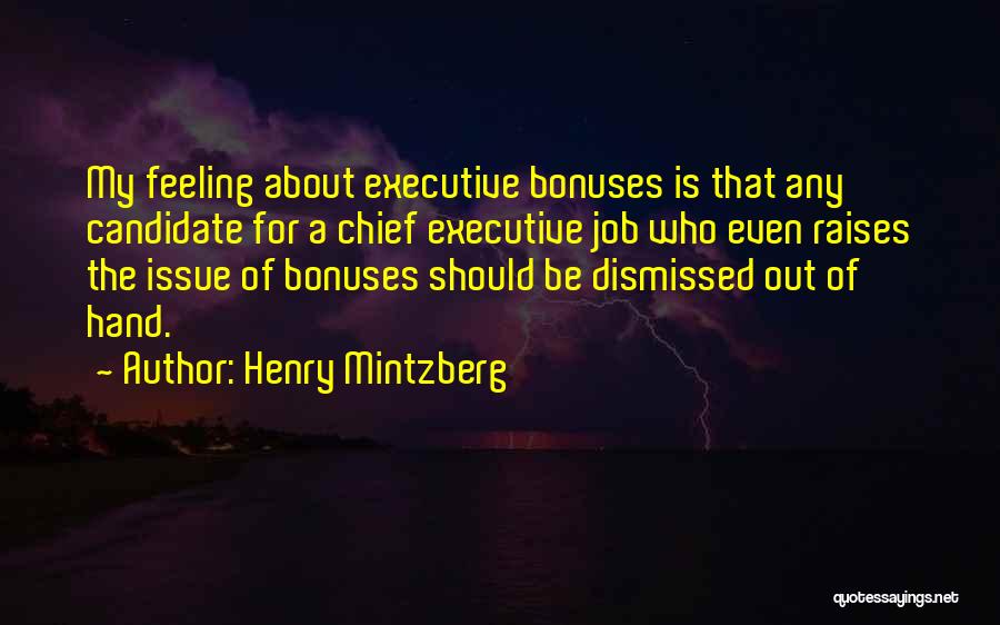 Henry Mintzberg Quotes: My Feeling About Executive Bonuses Is That Any Candidate For A Chief Executive Job Who Even Raises The Issue Of