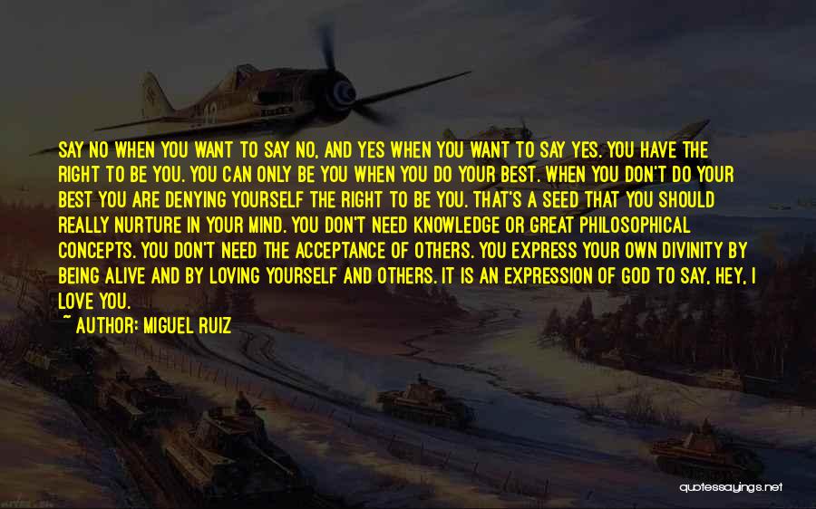 Miguel Ruiz Quotes: Say No When You Want To Say No, And Yes When You Want To Say Yes. You Have The Right