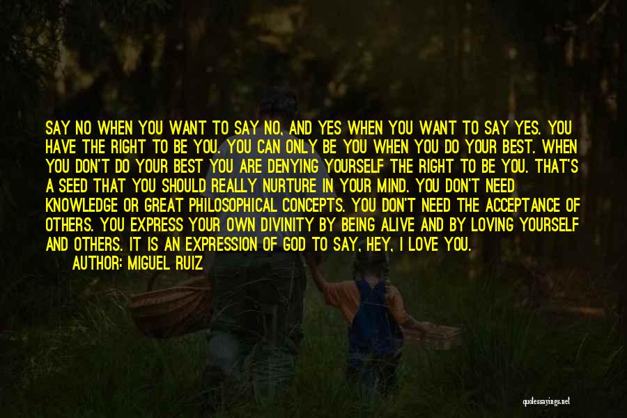 Miguel Ruiz Quotes: Say No When You Want To Say No, And Yes When You Want To Say Yes. You Have The Right