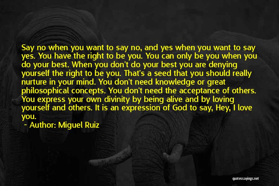 Miguel Ruiz Quotes: Say No When You Want To Say No, And Yes When You Want To Say Yes. You Have The Right