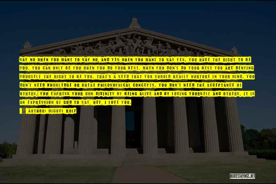 Miguel Ruiz Quotes: Say No When You Want To Say No, And Yes When You Want To Say Yes. You Have The Right