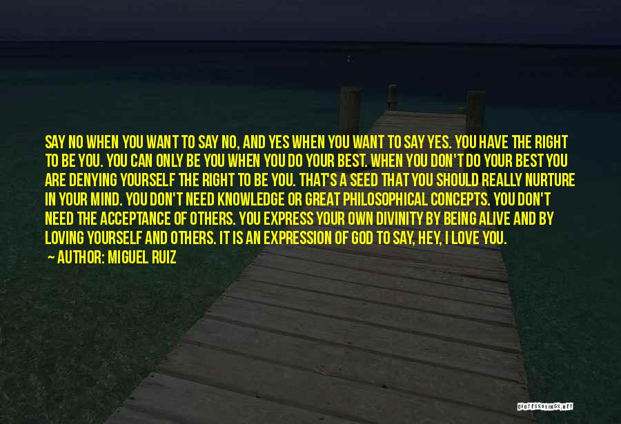 Miguel Ruiz Quotes: Say No When You Want To Say No, And Yes When You Want To Say Yes. You Have The Right