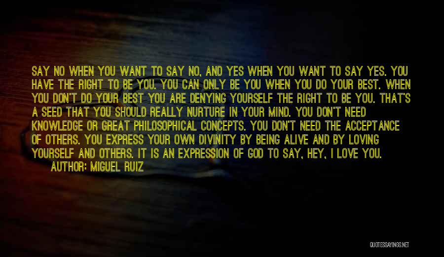 Miguel Ruiz Quotes: Say No When You Want To Say No, And Yes When You Want To Say Yes. You Have The Right