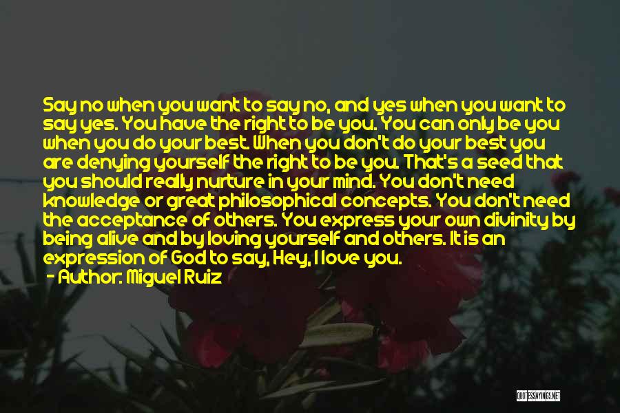 Miguel Ruiz Quotes: Say No When You Want To Say No, And Yes When You Want To Say Yes. You Have The Right