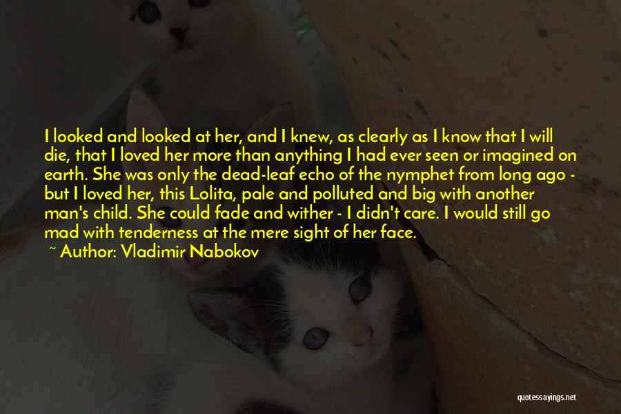 Vladimir Nabokov Quotes: I Looked And Looked At Her, And I Knew, As Clearly As I Know That I Will Die, That I