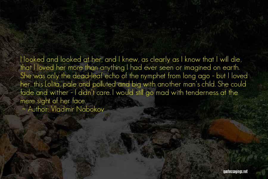 Vladimir Nabokov Quotes: I Looked And Looked At Her, And I Knew, As Clearly As I Know That I Will Die, That I