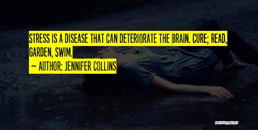 Jennifer Collins Quotes: Stress Is A Disease That Can Deteriorate The Brain. Cure; Read, Garden, Swim.