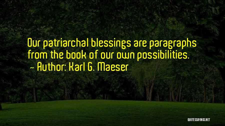 Karl G. Maeser Quotes: Our Patriarchal Blessings Are Paragraphs From The Book Of Our Own Possibilities.