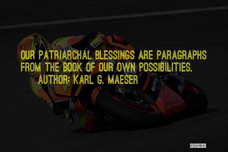 Karl G. Maeser Quotes: Our Patriarchal Blessings Are Paragraphs From The Book Of Our Own Possibilities.