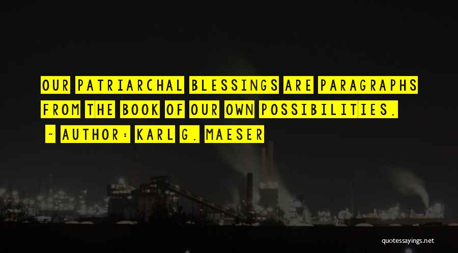 Karl G. Maeser Quotes: Our Patriarchal Blessings Are Paragraphs From The Book Of Our Own Possibilities.