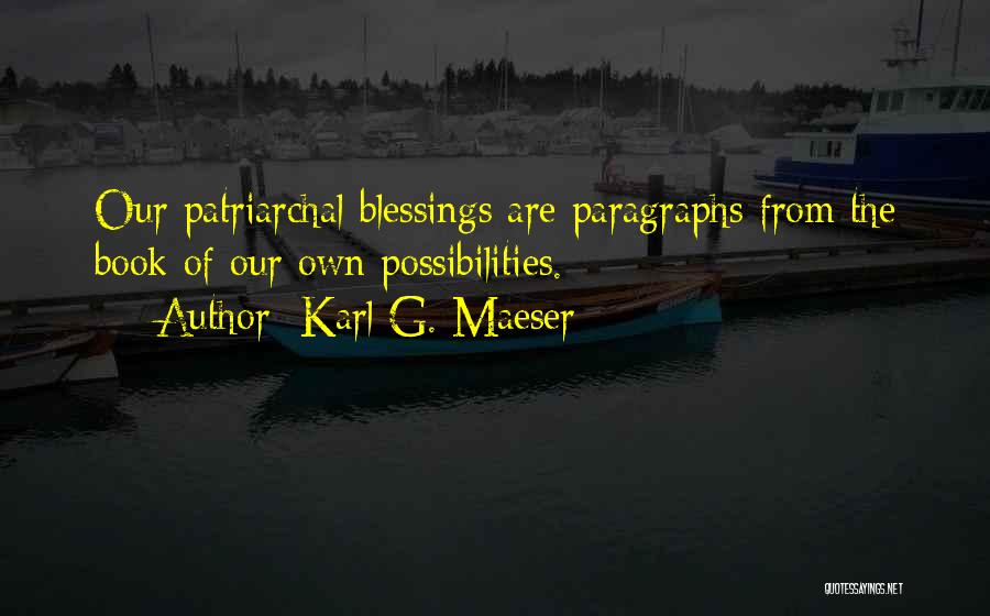 Karl G. Maeser Quotes: Our Patriarchal Blessings Are Paragraphs From The Book Of Our Own Possibilities.