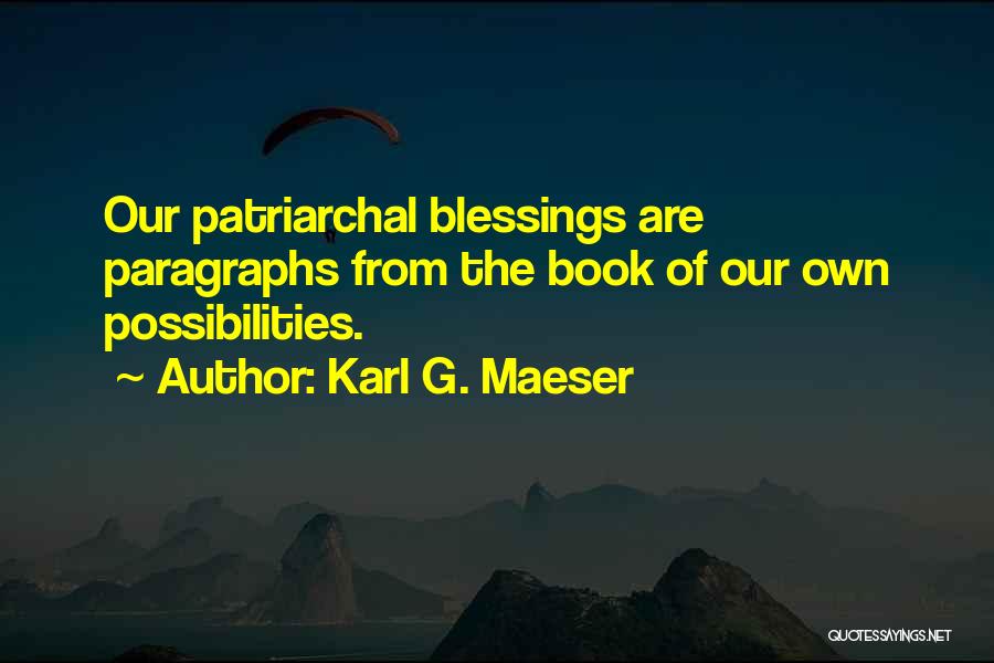 Karl G. Maeser Quotes: Our Patriarchal Blessings Are Paragraphs From The Book Of Our Own Possibilities.