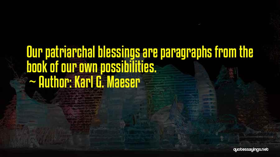 Karl G. Maeser Quotes: Our Patriarchal Blessings Are Paragraphs From The Book Of Our Own Possibilities.