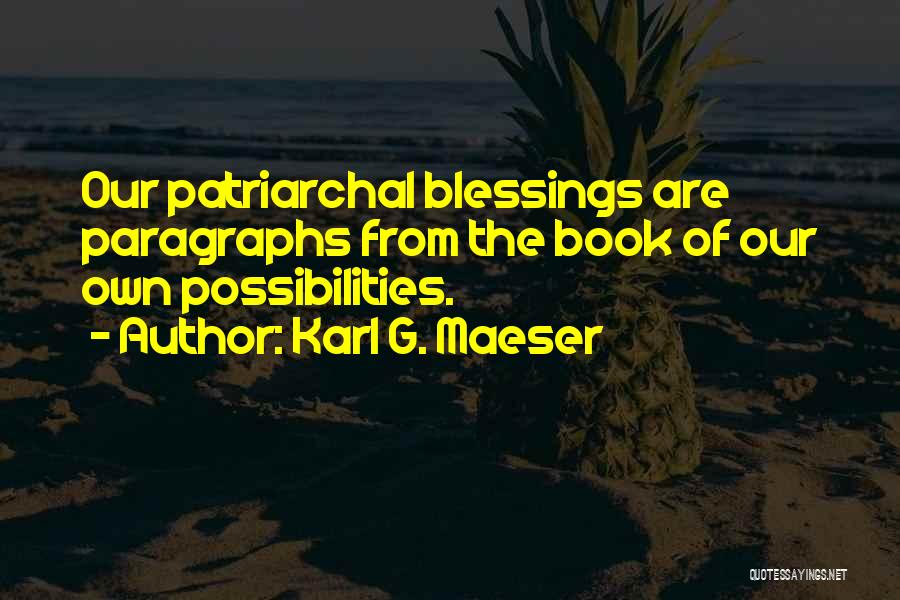 Karl G. Maeser Quotes: Our Patriarchal Blessings Are Paragraphs From The Book Of Our Own Possibilities.