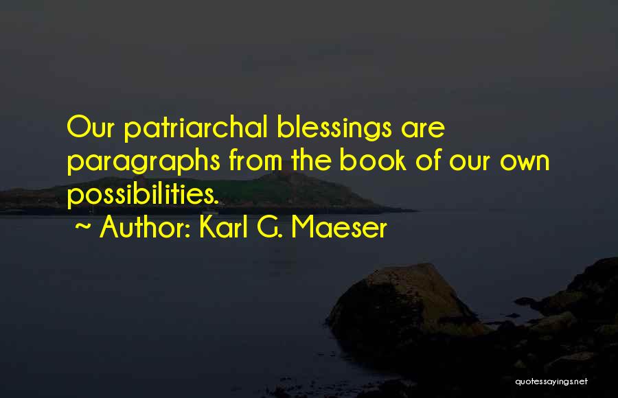 Karl G. Maeser Quotes: Our Patriarchal Blessings Are Paragraphs From The Book Of Our Own Possibilities.
