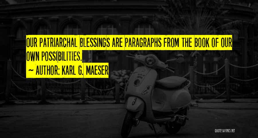 Karl G. Maeser Quotes: Our Patriarchal Blessings Are Paragraphs From The Book Of Our Own Possibilities.