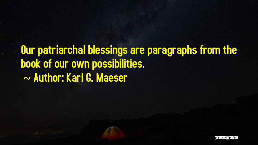 Karl G. Maeser Quotes: Our Patriarchal Blessings Are Paragraphs From The Book Of Our Own Possibilities.